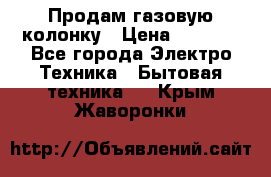 Продам газовую колонку › Цена ­ 3 000 - Все города Электро-Техника » Бытовая техника   . Крым,Жаворонки